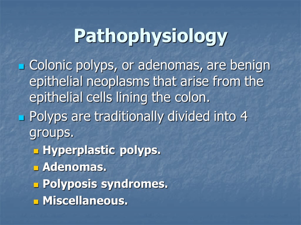 Pathophysiology Colonic polyps, or adenomas, are benign epithelial neoplasms that arise from the epithelial